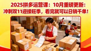 2025拼多多运营课：10月重磅更新：冲刺双11迎接旺季，看完就可以日销千单-木白网创