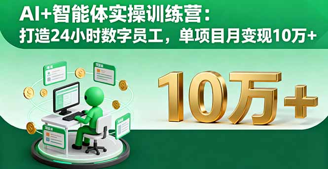 AI+智能体实操训练营：打造24小时数字员工，单项目月变现10万+-木白网创