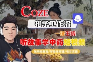 Coze扣子智能体工作流一键生成“听故事学中药“短视频，全流程保姆级教学-木白网创