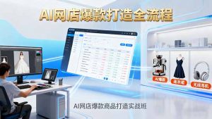 AI网店爆款商品打造实战班：AI技术实现商品图智能处理，快速搭建AI网店-木白网创