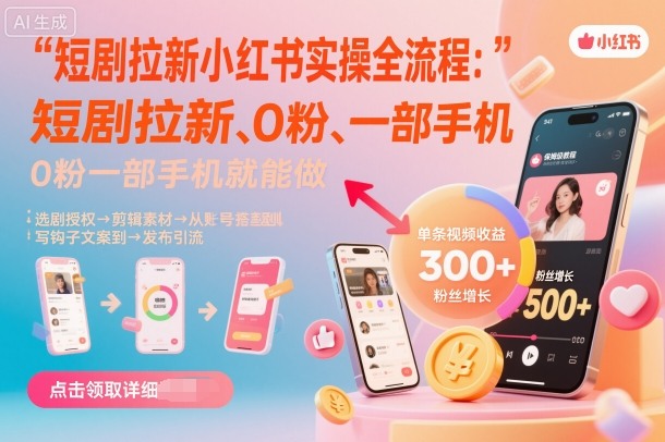 短剧拉新小红书实操全流程，0粉一部手机就可以做，详细教程-木白网创