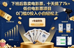 下班后靠卖电影票，十天搞了7k+，低价电影票项目，0门槛0投入小白轻松上手【揭秘】-木白网创