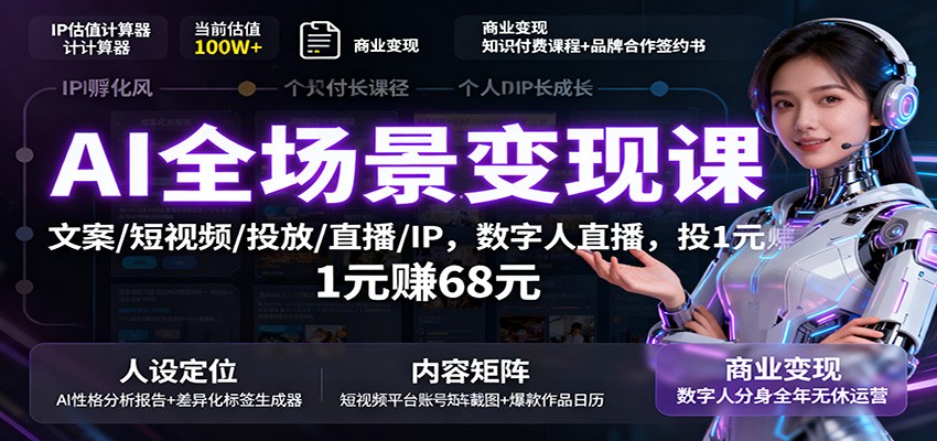 AI全场景变现课：文案/短视频/投放/直播/IP，数字人直播，投1元赚68元-木白网创