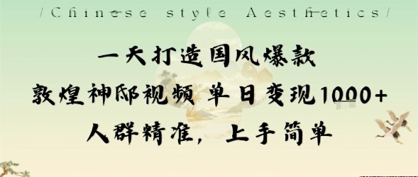 一天打造国风爆款敦煌神邸视频单日变现1k+人群精准，上手简单-木白网创