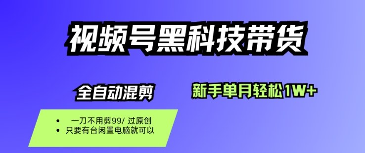 视频号黑科技短视频带货，新手一个月也1W+，纯搬运一刀不用剪，零投入【揭秘】-木白网创