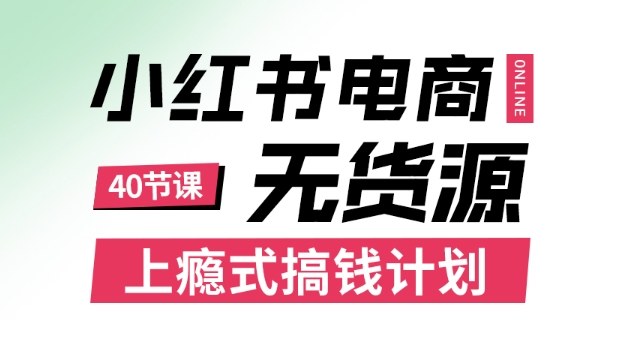 小红书无货源电商课程，上瘾式搞钱计划，不论月薪3k还是3W都应该学的賺钱技巧-木白网创