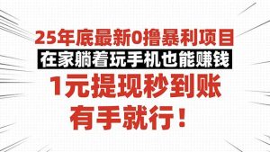 25年底最新0撸暴利项目，在家躺着玩手机也能赚钱，1元提现秒到账，有手...-木白网创