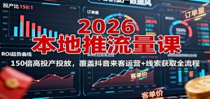 2026本地推流量课：150倍高投产投放，覆盖抖音来客运营+线索获取全流程-木白网创