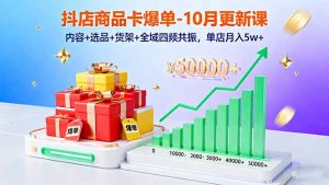 抖店商品卡爆单-10月新课：内容+选品+货架+全域四频共振，单店月入5w+-木白网创