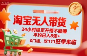 淘宝无人带货，24小时稳定开播不断播，平均日入8张+，0门槛，双11旺季来临【揭秘】-木白网创