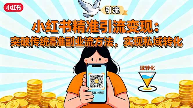 小红书精准引流变现：突破传统副业思维，掌握精准引流方法，实现私域转化-木白网创