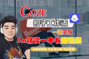Coze扣子智能体工作流一键生成“3m精读一本书“短视频，全流程保姆级教学-木白网创