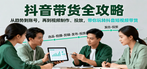 抖音带货全攻略：从趋势到账号，再到视频制作、投放，带你玩转抖音短视频带货-木白网创
