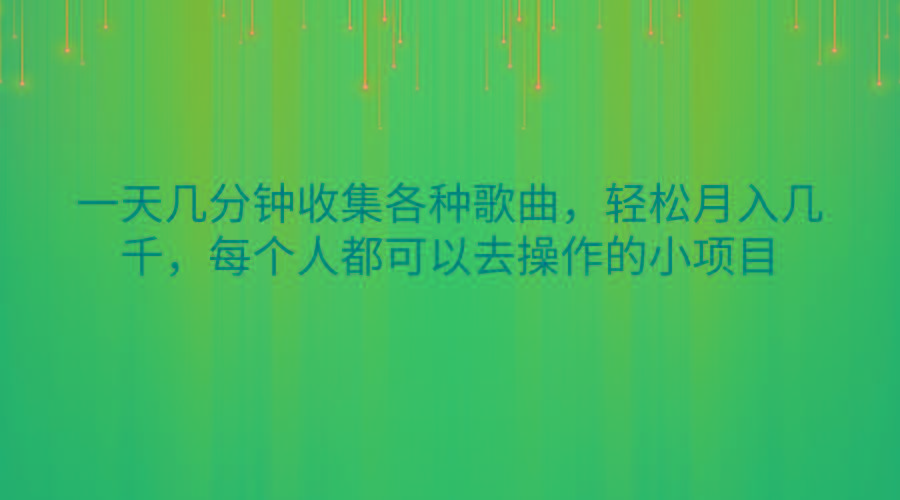 一天几分钟收集各种歌曲，轻松月入几千，每个人都可以去操作的小项目-木白网创