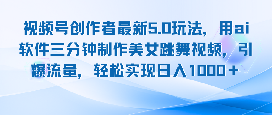视频号创作者最新5.0玩法，用ai软件三分钟制作美女跳舞视频 实现日入1000+-木白网创