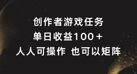 创作者游戏任务，单日收益100+，可矩阵操作【揭秘】-木白网创