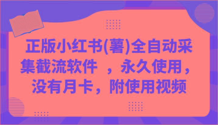 正版小红书(薯)全自动采集截流软件 ，永久使用，没有月卡，附使用视频-木白网创