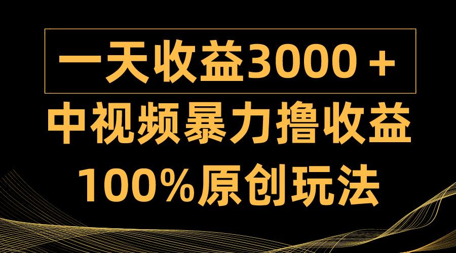 (9696期)中视频暴力撸收益，日入3000＋，100%原创玩法，小白轻松上手多种变现方式-木白网创