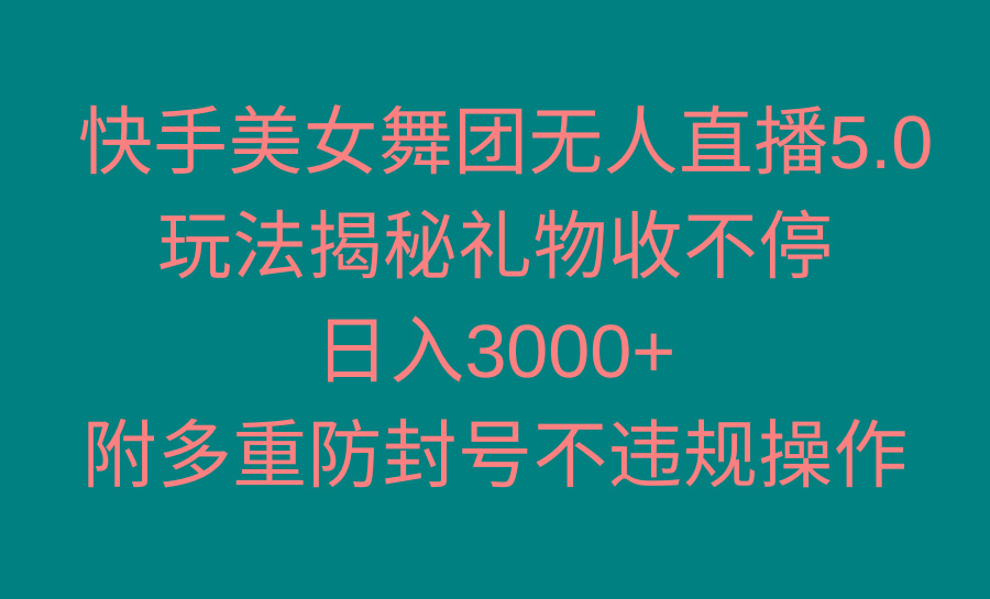 快手美女舞团无人直播5.0玩法揭秘，礼物收不停，日入3000+，内附多重防…-木白网创