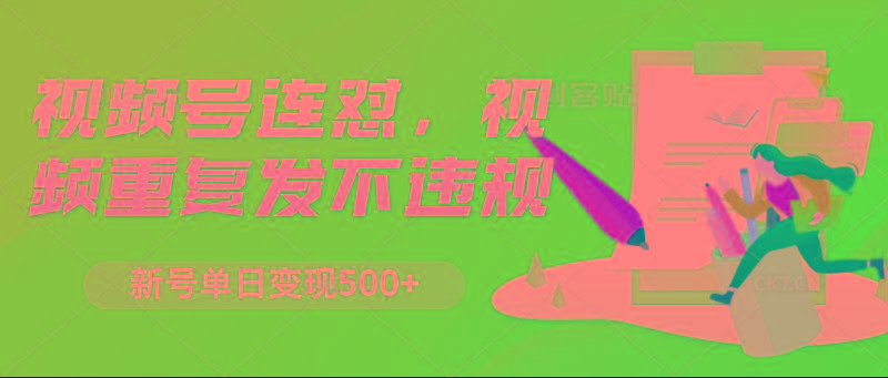 视频号连怼，视频重复发不违规，新号单日变现500+-木白网创