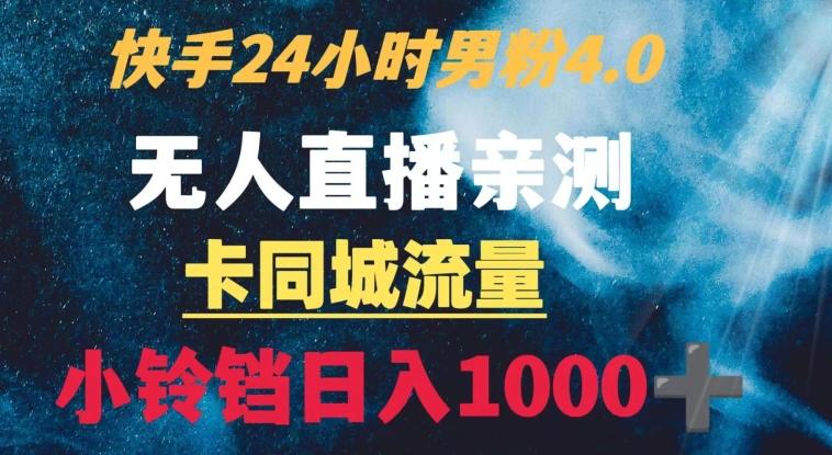 快手24小时无人直播男粉4.0玩法+卡同城流量小铃铛日入1000+-木白网创