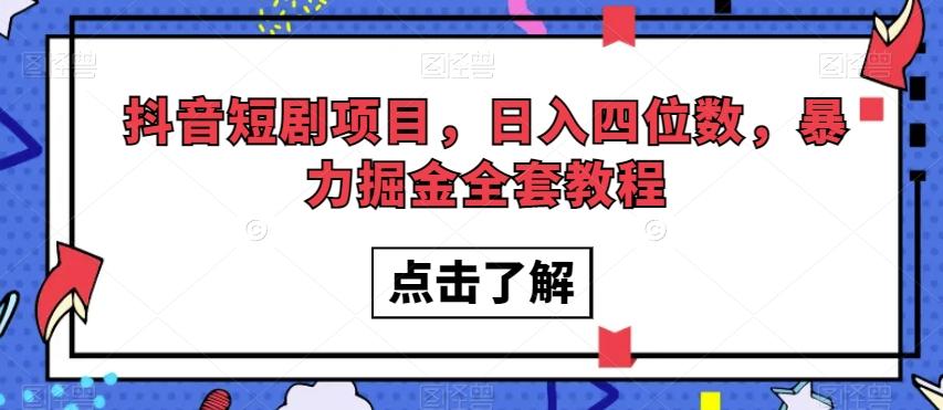 抖音短剧项目，日入四位数，暴力掘金全套教程【揭秘】-木白网创