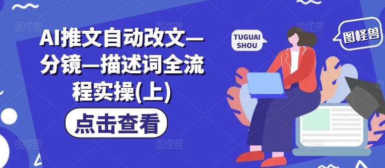 AI推文自动改文—分镜—描述词全流程实操(上)-木白网创