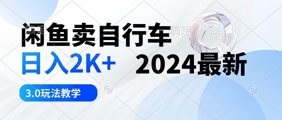 闲鱼卖自行车 日入2K+ 2024最新 3.0玩法教学-木白网创
