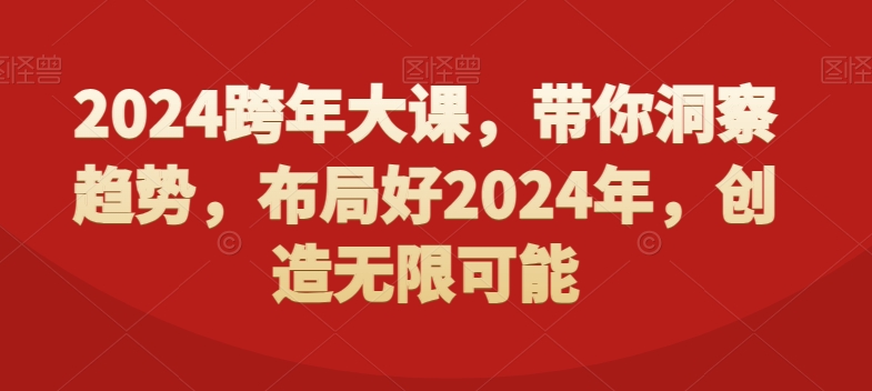 2024跨年大课，​带你洞察趋势，布局好2024年，创造无限可能-木白网创