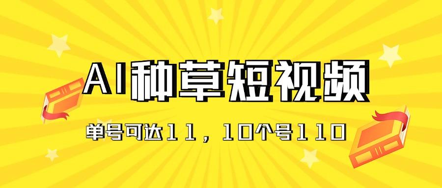 AI种草单账号日收益11元(抖音，快手，视频号-木白网创