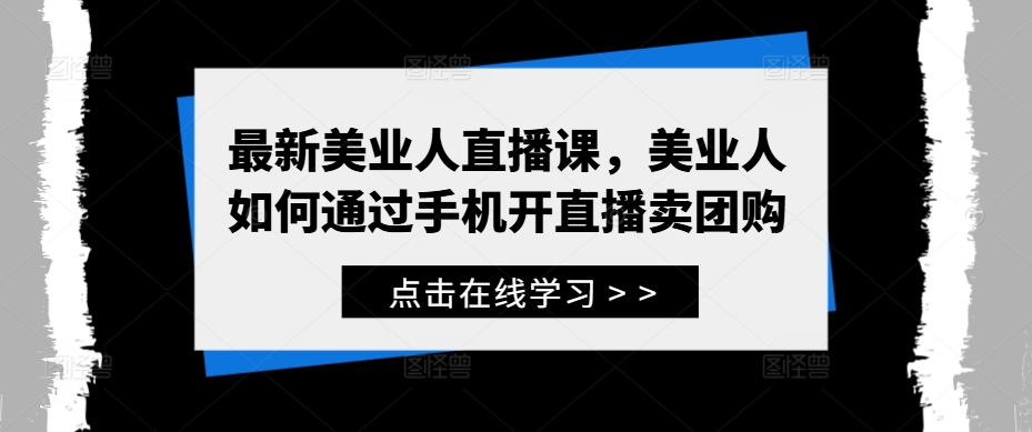 最新美业人直播课，美业人如何通过手机开直播卖团购-木白网创