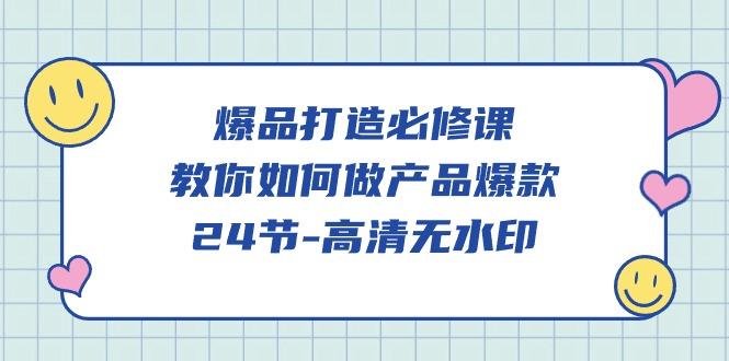 (9739期)爆品 打造必修课，教你如何-做产品爆款(24节-高清无水印)-木白网创
