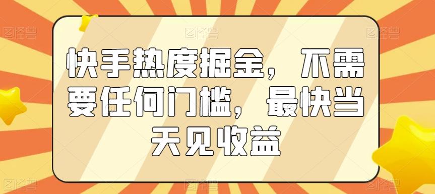 快手热度掘金，不需要任何门槛，最快当天见收益【揭秘】-木白网创