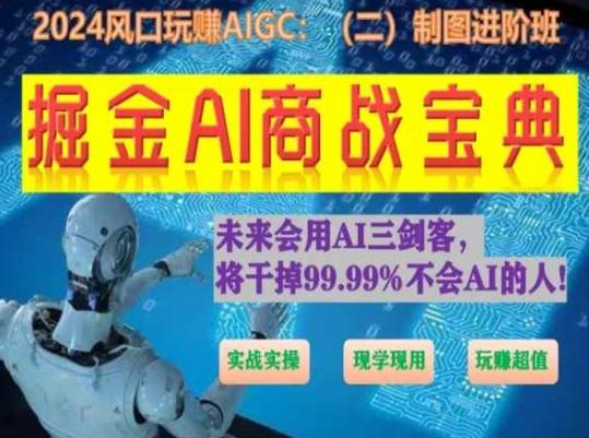 掘金AI商战宝典进阶班：如何用AI绘画设计(实战实操 现学现用 玩赚超值)-木白网创