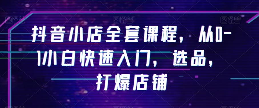 抖音小店全套课程，从0-1小白快速入门，选品，打爆店铺-木白网创
