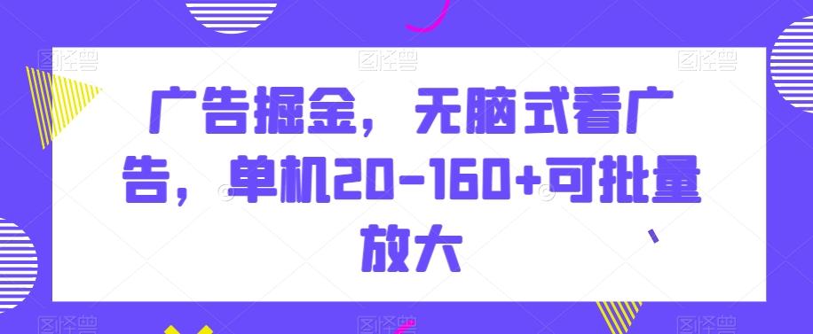 广告掘金，无脑式看广告，单机20-160+可批量放大【揭秘】-木白网创