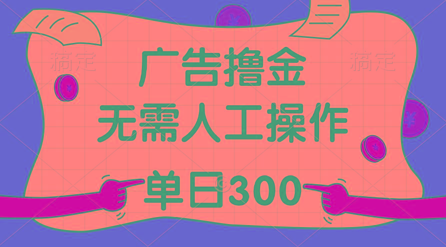 最新教程！广告撸金，无需人工操作，单日收入300+-木白网创