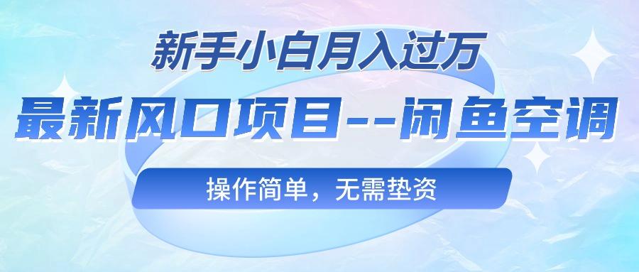 最新风口项目—闲鱼空调，新手小白月入过万，操作简单，无需垫资-木白网创