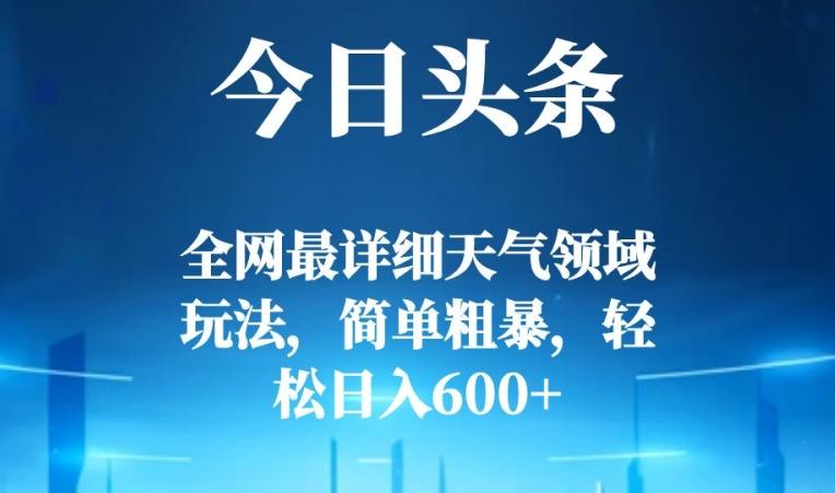 今日头条全网最详细天气领域玩法，简单粗暴，轻松日入600+-木白网创