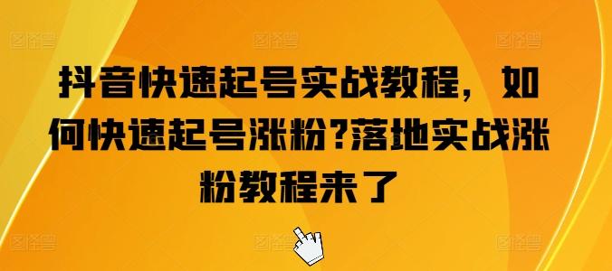 抖音快速起号实战教程，如何快速起号涨粉?落地实战涨粉教程来了-木白网创
