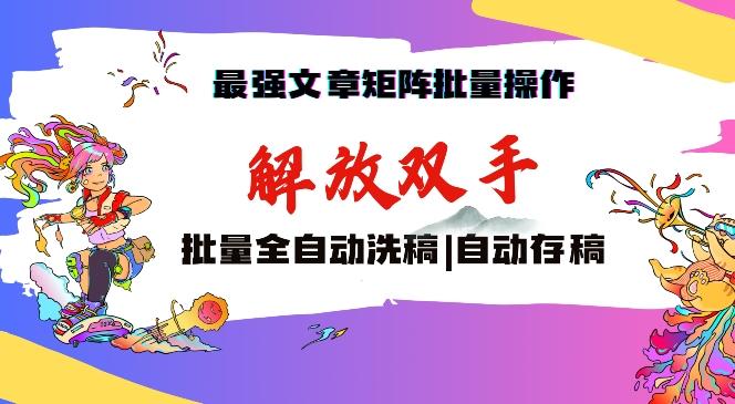 最强文章矩阵批量管理，自动洗稿，自动存稿，月入过万轻轻松松【揭秘】-木白网创