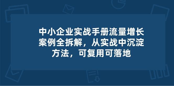 中小 企业 实操手册-流量增长案例拆解，从实操中沉淀方法，可复用可落地-木白网创