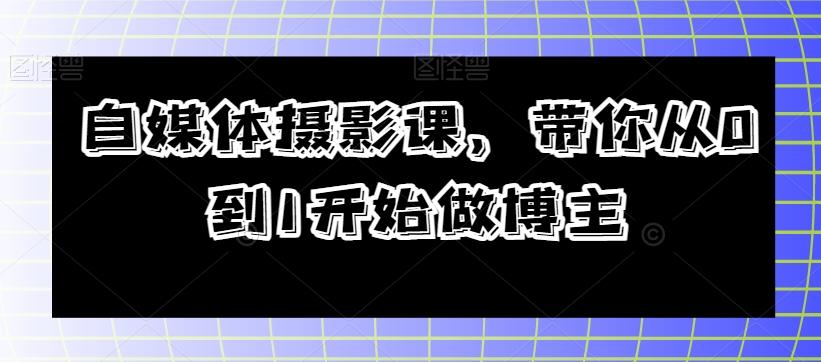 自媒体摄影课，带你从0到1开始做博主-木白网创