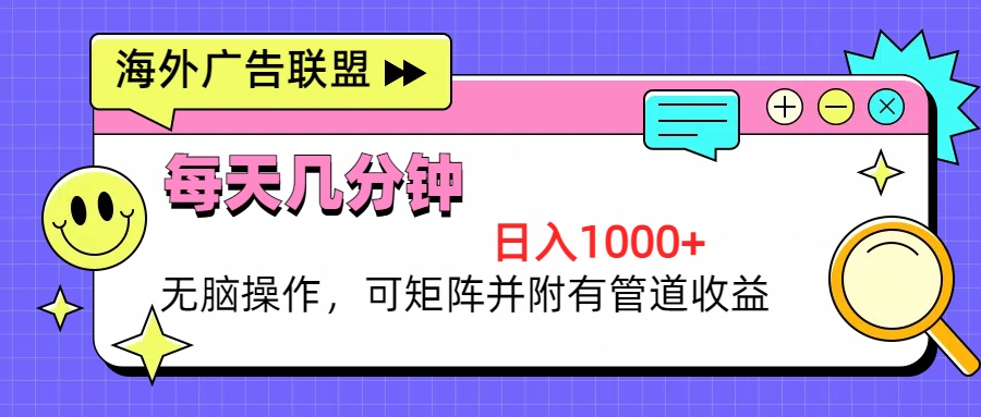 海外广告联盟，每天几分钟日入1000+无脑操作，可矩阵并附有管道收益-木白网创