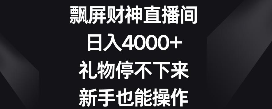飘屏财神直播间，日入4000+，礼物停不下来，新手也能操作【揭秘】-木白网创