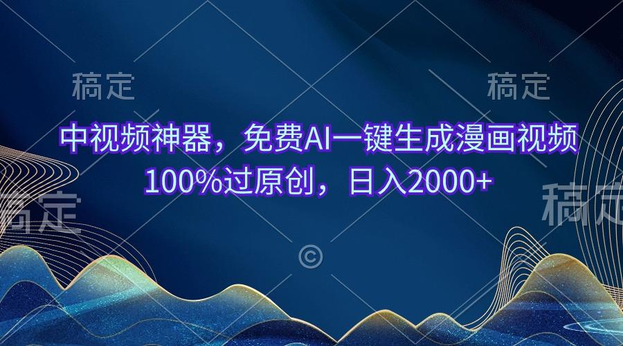 中视频神器，免费AI一键生成漫画视频100%过原创，日入2000+-木白网创