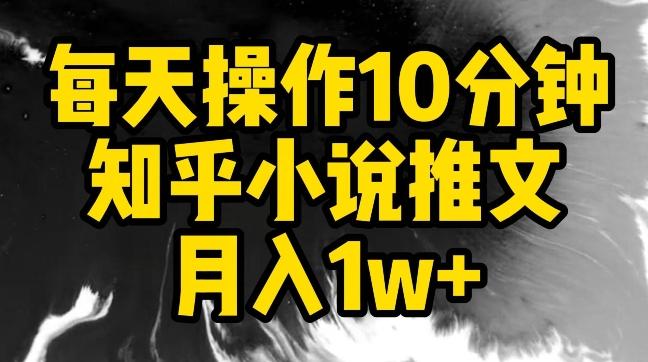 每天操作10分钟，知乎小说推文月入1w+【揭秘】-木白网创