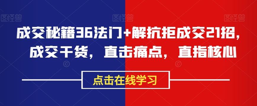 成交秘籍36法门+解抗拒成交21招，成交干货，直击痛点，直指核心-木白网创