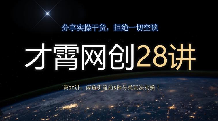 才霄网创28讲第20讲：闲鱼引流的3种另类玩法实操！-木白网创