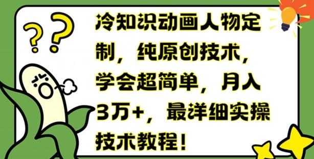 冷知识动画人物定制，纯原创技术，学会超简单，月入3万+，最详细实操技术教程【揭秘】-木白网创
